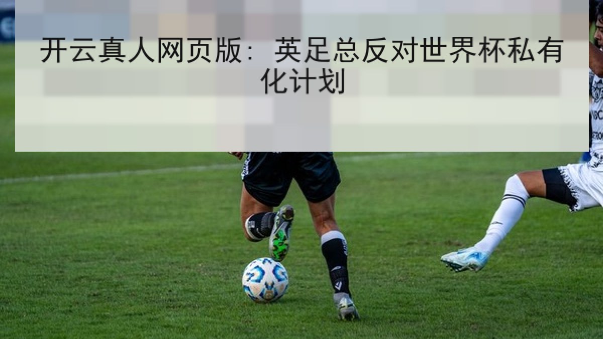 开云真人网页版: 英足总反对世界杯私有化计划